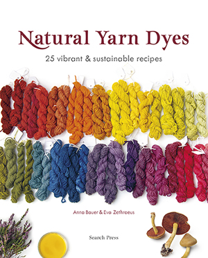 "Natural Yarn Dyes: 25 vibrant & sustainable recipes" Anna Bauer & Eva Zethraeus (1)