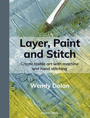 "Layer, Paint and Stitch" Wendy Dolan RE-ISSUE - OUT OF STOCK