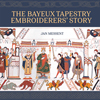 "The Bayeux Tapestry Embroiderers' Story" by Jan Messent NEW IN HARDBACK