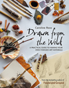 "Drawn from the Wild:A practical guide to making your own foraged art materials" Caroline Ross 