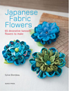 "Japanese Fabric Flowers: 65 decorative hanzashi flowers to make" Sylvie Blondeau HURT BOOK SOLD OUT